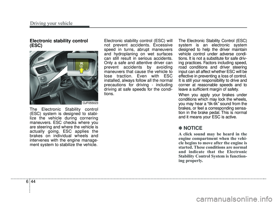 KIA OPTIMA 2017 Owners Manual Driving your vehicle
44
6
Electronic stability control
(ESC)
The Electronic Stability control
(ESC) system is designed to stabi-
lize the vehicle during cornering
maneuvers. ESC checks where you
are s KIA OPTIMA 2017 Owners Manual Driving your vehicle
44
6
Electronic stability control
(ESC)
The Electronic Stability control
(ESC) system is designed to stabi-
lize the vehicle during cornering
maneuvers. ESC checks where you
are s