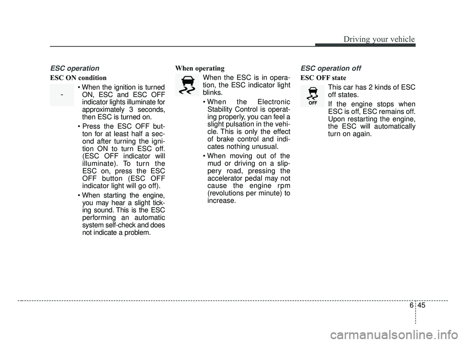 KIA OPTIMA 2017 Owners Manual 645
Driving your vehicle
ESC operation
ESC ON condition When the ignition is turnedON, ESC and ESC OFF
indicator lights illuminate for
approximately 3 seconds,
then ESC is turned on.
ton for at least KIA OPTIMA 2017 Owners Manual 645
Driving your vehicle
ESC operation
ESC ON condition When the ignition is turnedON, ESC and ESC OFF
indicator lights illuminate for
approximately 3 seconds,
then ESC is turned on.
ton for at least