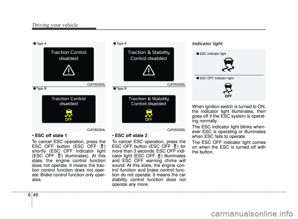 KIA OPTIMA 2017 Owners Manual Driving your vehicle
46
6
ESC off state 1
To cancel ESC operation, press the
ESC OFF button (ESC OFF )
shortly (ESC OFF indicator light
(ESC OFF ) illuminates). At this
state, the engine control fu KIA OPTIMA 2017 Owners Manual Driving your vehicle
46
6
ESC off state 1
To cancel ESC operation, press the
ESC OFF button (ESC OFF )
shortly (ESC OFF indicator light
(ESC OFF ) illuminates). At this
state, the engine control fu
