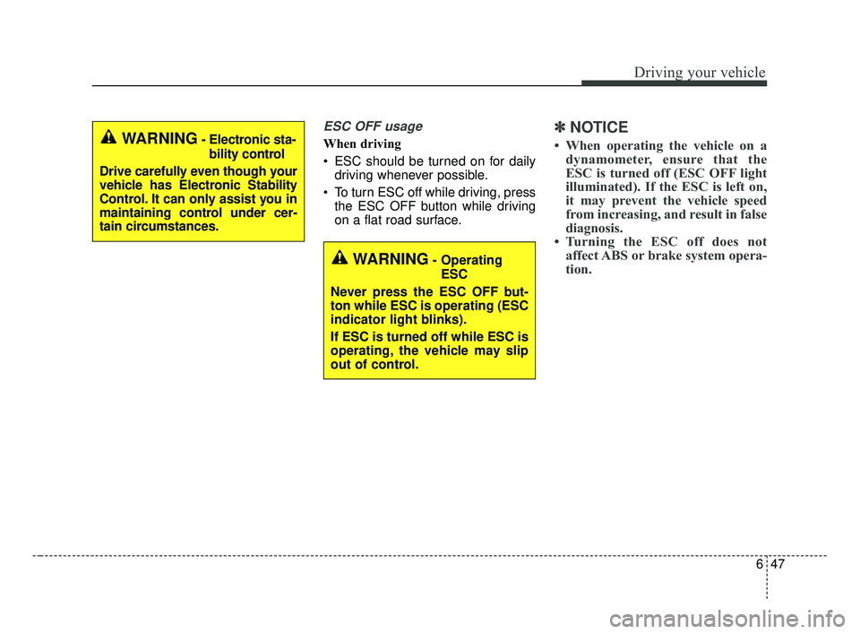 KIA OPTIMA 2017 Owners Manual 647
Driving your vehicle
ESC OFF usage
When driving
ESC should be turned on for dailydriving whenever possible.
To turn ESC off while driving, press the ESC OFF button while driving
on a flat road s KIA OPTIMA 2017 Owners Manual 647
Driving your vehicle
ESC OFF usage
When driving
ESC should be turned on for dailydriving whenever possible.
To turn ESC off while driving, press the ESC OFF button while driving
on a flat road s