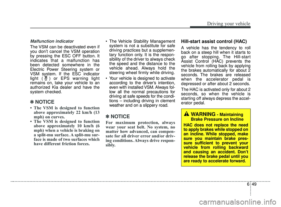 KIA OPTIMA 2017 Owners Manual 649
Driving your vehicle
Malfunction indicator
The VSM can be deactivated even if
you don’t cancel the VSM operation
by pressing the ESC OFF button. It
indicates that a malfunction has
been detected KIA OPTIMA 2017 Owners Manual 649
Driving your vehicle
Malfunction indicator
The VSM can be deactivated even if
you don’t cancel the VSM operation
by pressing the ESC OFF button. It
indicates that a malfunction has
been detected