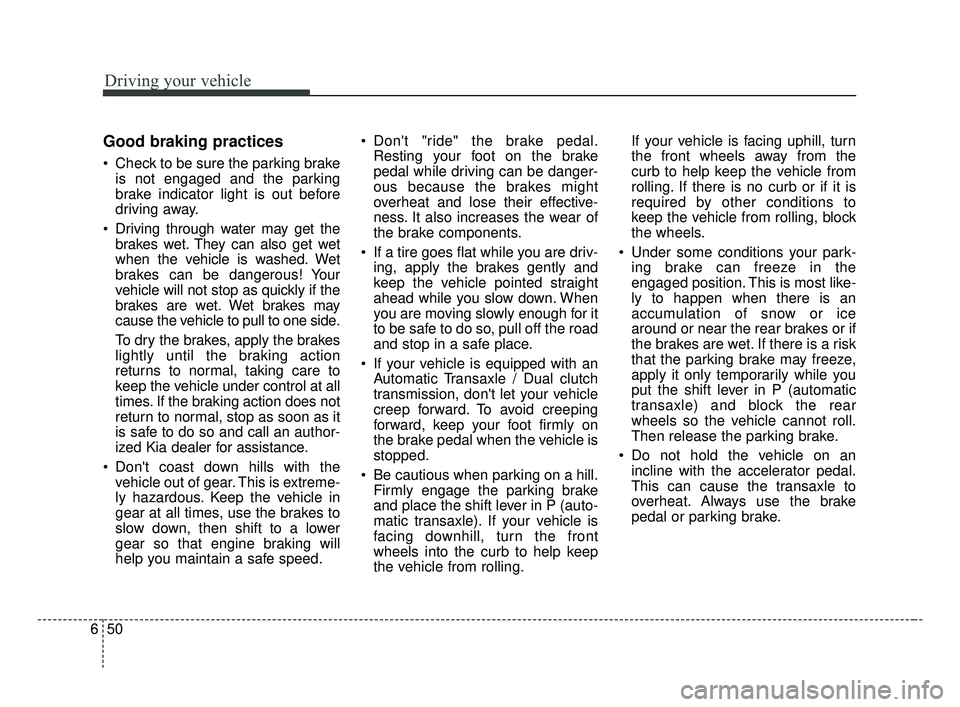 KIA OPTIMA 2017 Owners Manual Driving your vehicle
50
6
Good braking practices
Check to be sure the parking brake
is not engaged and the parking
brake indicator light is out before
driving away.
Driving through water may get the KIA OPTIMA 2017 Owners Manual Driving your vehicle
50
6
Good braking practices
Check to be sure the parking brake
is not engaged and the parking
brake indicator light is out before
driving away.
Driving through water may get the