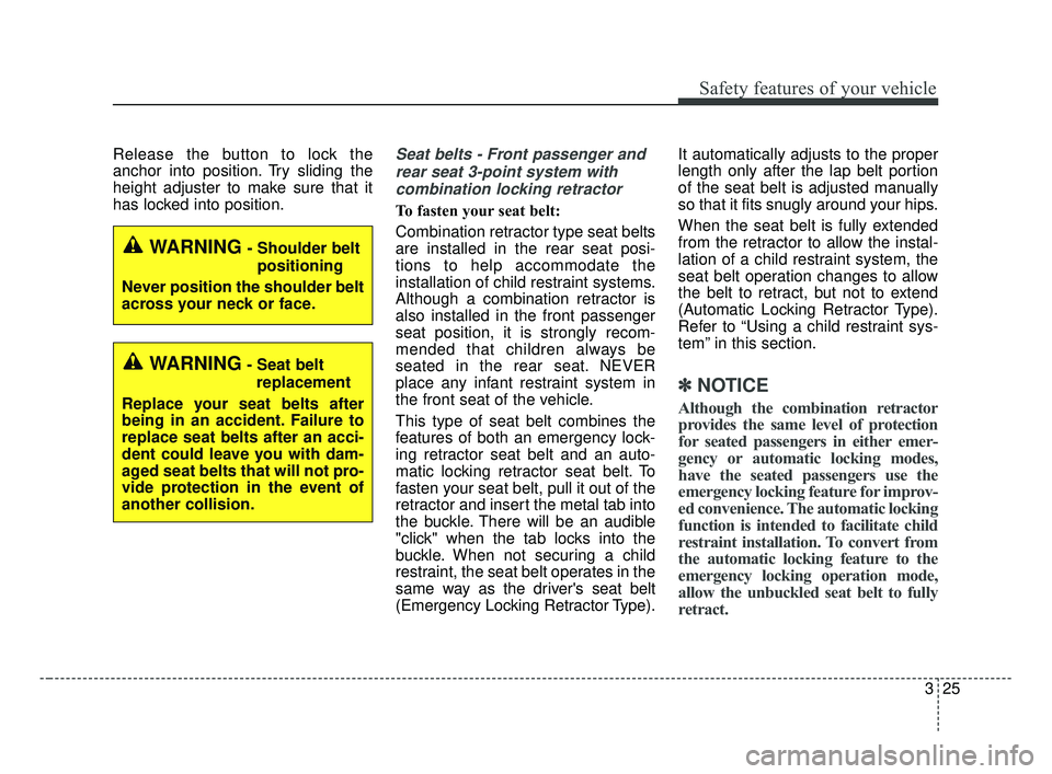 KIA OPTIMA 2017 Owners Manual 325
Safety features of your vehicle
Release the button to lock the
anchor into position. Try sliding the
height adjuster to make sure that it
has locked into position.Seat belts - Front passenger andr KIA OPTIMA 2017 Owners Manual 325
Safety features of your vehicle
Release the button to lock the
anchor into position. Try sliding the
height adjuster to make sure that it
has locked into position.Seat belts - Front passenger andr
