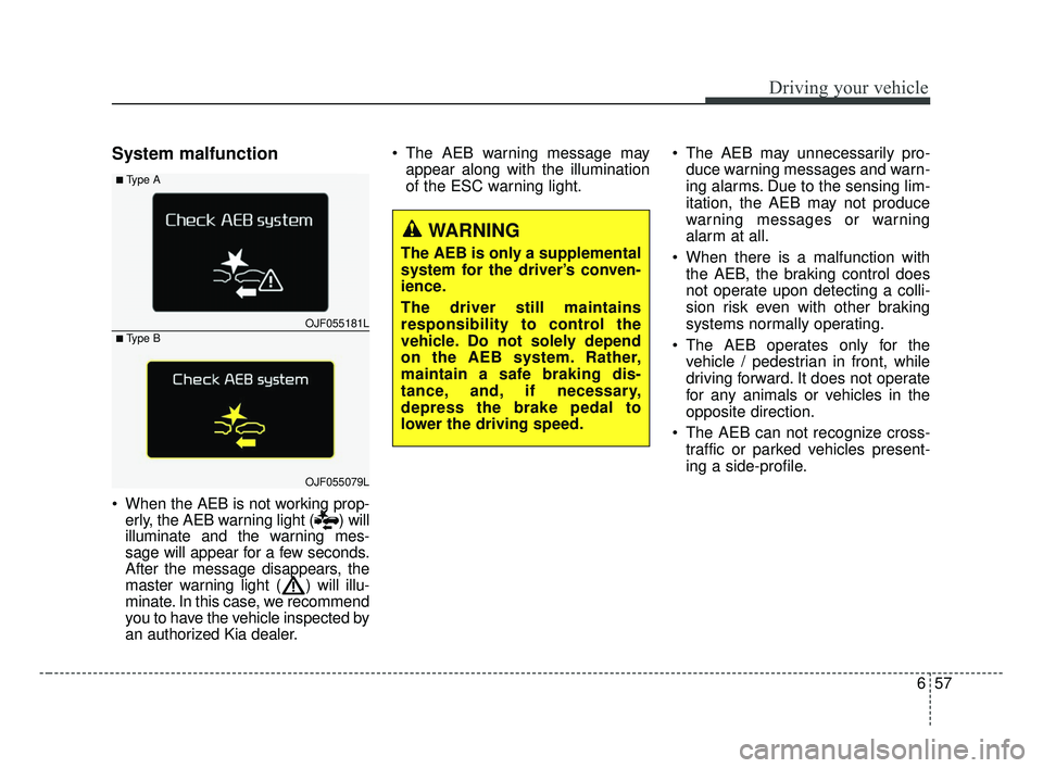 KIA OPTIMA 2017 Owners Manual 657
Driving your vehicle
System malfunction
When the AEB is not working prop-erly, the AEB warning light ( ) will
illuminate and the warning mes-
sage will appear for a few seconds.
After the message KIA OPTIMA 2017 Owners Manual 657
Driving your vehicle
System malfunction
When the AEB is not working prop-erly, the AEB warning light ( ) will
illuminate and the warning mes-
sage will appear for a few seconds.
After the message