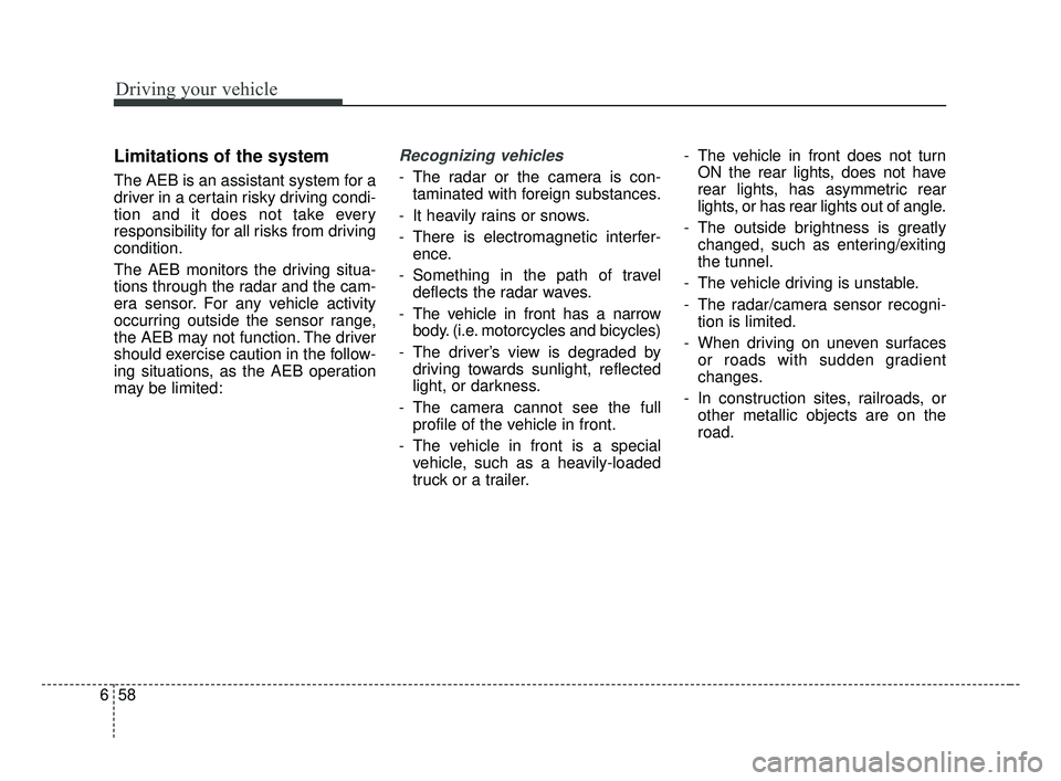KIA OPTIMA 2017 Owners Manual Driving your vehicle
58
6
Limitations of the system
The AEB is an assistant system for a
driver in a certain risky driving condi-
tion and it does not take every
responsibility for all risks from driv KIA OPTIMA 2017 Owners Manual Driving your vehicle
58
6
Limitations of the system
The AEB is an assistant system for a
driver in a certain risky driving condi-
tion and it does not take every
responsibility for all risks from driv