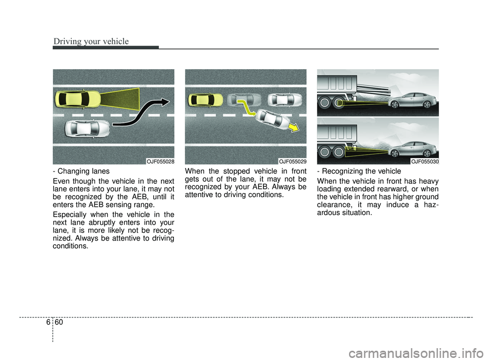 KIA OPTIMA 2017 Owners Manual Driving your vehicle
60
6
- Changing lanes
Even though the vehicle in the next
lane enters into your lane, it may not
be recognized by the AEB, until it
enters the AEB sensing range.
Especially when KIA OPTIMA 2017 Owners Manual Driving your vehicle
60
6
- Changing lanes
Even though the vehicle in the next
lane enters into your lane, it may not
be recognized by the AEB, until it
enters the AEB sensing range.
Especially when