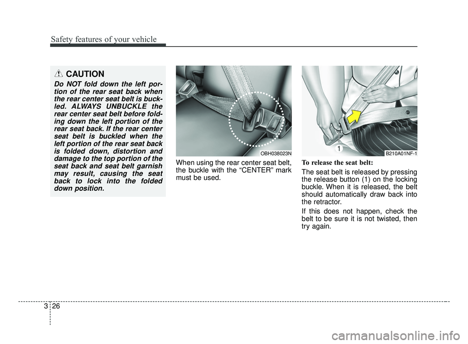 KIA OPTIMA 2017 Service Manual Safety features of your vehicle
26
3
When using the rear center seat belt,
the buckle with the “CENTER” mark
must be used. To release the seat belt:
The seat belt is released by pressing
the relea KIA OPTIMA 2017 Service Manual Safety features of your vehicle
26
3
When using the rear center seat belt,
the buckle with the “CENTER” mark
must be used. To release the seat belt:
The seat belt is released by pressing
the relea