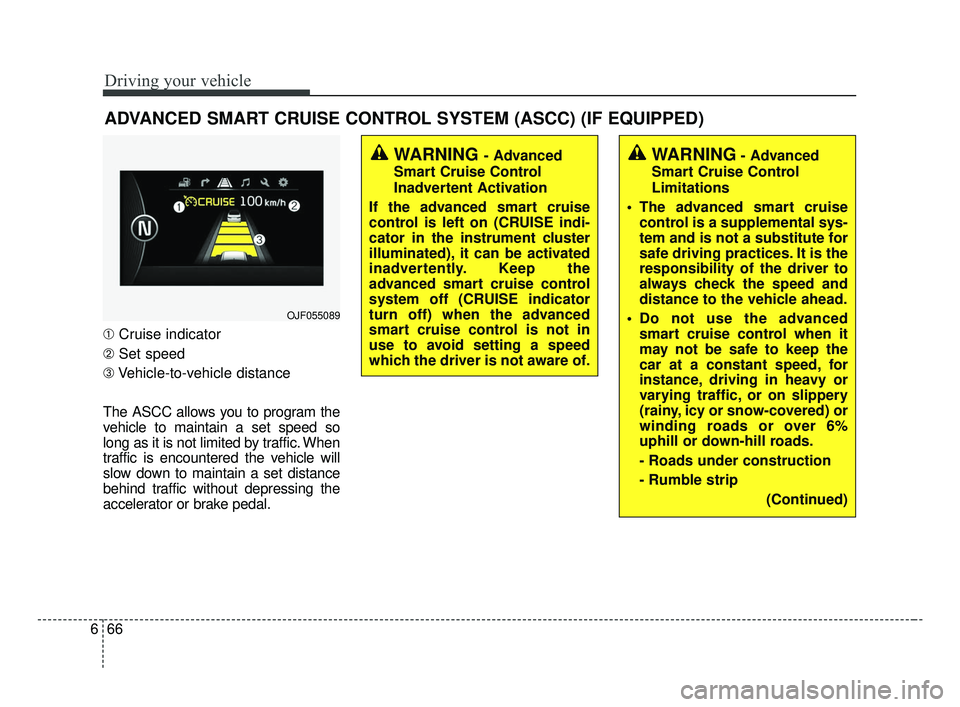 KIA OPTIMA 2017 Owners Manual Driving your vehicle
66
6
ADVANCED SMART CRUISE CONTROL SYSTEM (ASCC) (IF EQUIPPED)
➀ Cruise indicator
➁ Set speed
➂ Vehicle-to-vehicle distance
The ASCC allows you to program the
vehicle to mai KIA OPTIMA 2017 Owners Manual Driving your vehicle
66
6
ADVANCED SMART CRUISE CONTROL SYSTEM (ASCC) (IF EQUIPPED)
➀ Cruise indicator
➁ Set speed
➂ Vehicle-to-vehicle distance
The ASCC allows you to program the
vehicle to mai