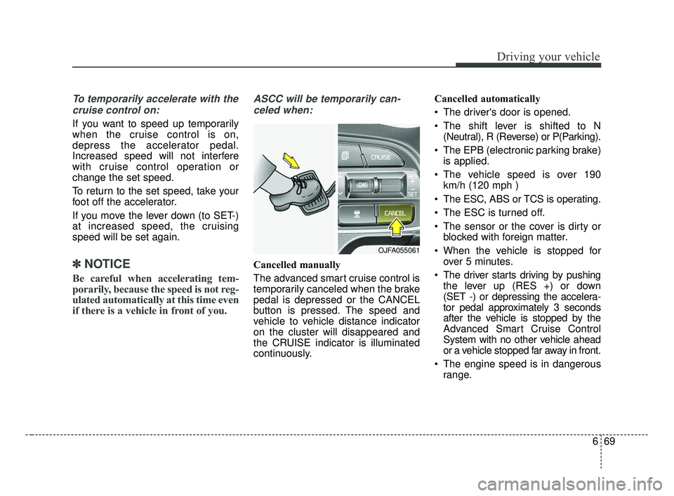 KIA OPTIMA 2017 Owners Manual 669
Driving your vehicle
To temporarily accelerate with thecruise control on:
If you want to speed up temporarily
when the cruise control is on,
depress the accelerator pedal.
Increased speed will not KIA OPTIMA 2017 Owners Manual 669
Driving your vehicle
To temporarily accelerate with thecruise control on:
If you want to speed up temporarily
when the cruise control is on,
depress the accelerator pedal.
Increased speed will not