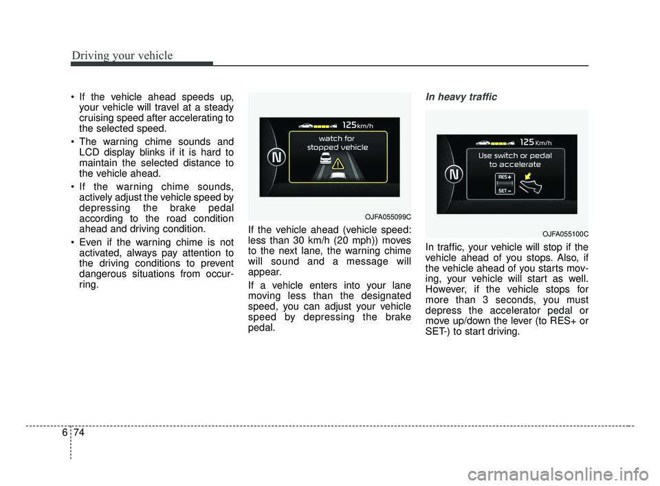 KIA OPTIMA 2017 Owners Manual Driving your vehicle
74
6
If the vehicle ahead speeds up,
your vehicle will travel at a steady
cruising speed after accelerating to
the selected speed.
The warning chime sounds and LCD display blink KIA OPTIMA 2017 Owners Manual Driving your vehicle
74
6
If the vehicle ahead speeds up,
your vehicle will travel at a steady
cruising speed after accelerating to
the selected speed.
The warning chime sounds and LCD display blink