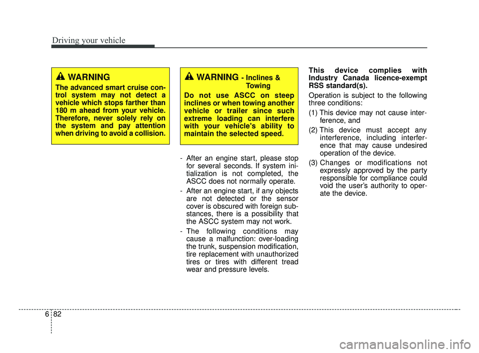KIA OPTIMA 2017 Owners Manual Driving your vehicle
82
6
- After an engine start, please stop
for several seconds. If system ini-
tialization is not completed, the
ASCC does not normally operate.
- After an engine start, if any obj KIA OPTIMA 2017 Owners Manual Driving your vehicle
82
6
- After an engine start, please stop
for several seconds. If system ini-
tialization is not completed, the
ASCC does not normally operate.
- After an engine start, if any obj