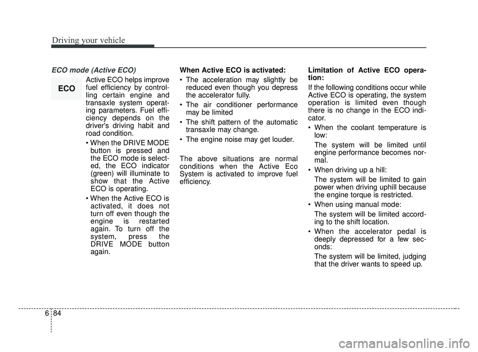 KIA OPTIMA 2017 Owners Manual Driving your vehicle
84
6
ECO mode (Active ECO)
Active ECO helps improve
fuel efficiency by control-
ling certain engine and
transaxle system operat-
ing parameters. Fuel effi-
ciency depends on the
d KIA OPTIMA 2017 Owners Manual Driving your vehicle
84
6
ECO mode (Active ECO)
Active ECO helps improve
fuel efficiency by control-
ling certain engine and
transaxle system operat-
ing parameters. Fuel effi-
ciency depends on the
d