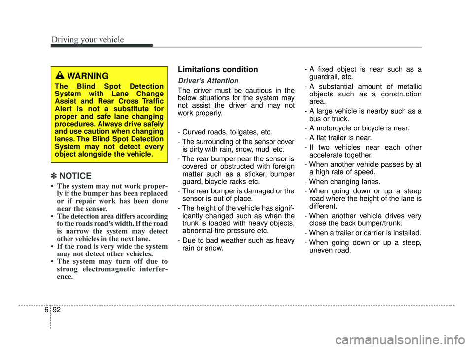 KIA OPTIMA 2017  Owners Manual Driving your vehicle
92
6
✽ ✽    
NOTICE
• The system may not work proper-
ly if the bumper has been replaced
or if repair work has been done
near the sensor. 
• The detection area differs acc