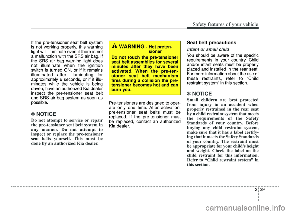 KIA OPTIMA 2017 Owners Manual 329
Safety features of your vehicle
If the pre-tensioner seat belt system
is not working properly, this warning
light will illuminate even if there is not
a malfunction with the SRS air bag. If
the SR KIA OPTIMA 2017 Owners Manual 329
Safety features of your vehicle
If the pre-tensioner seat belt system
is not working properly, this warning
light will illuminate even if there is not
a malfunction with the SRS air bag. If
the SR