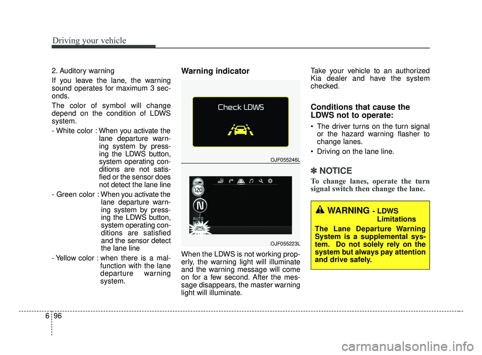 KIA OPTIMA 2017 Owners Manual Driving your vehicle
96
6
2. Auditory warning
If you leave the lane, the warning
sound operates for maximum 3 sec-
onds.
The color of symbol will change
depend on the condition of LDWS
system.
- White KIA OPTIMA 2017 Owners Manual Driving your vehicle
96
6
2. Auditory warning
If you leave the lane, the warning
sound operates for maximum 3 sec-
onds.
The color of symbol will change
depend on the condition of LDWS
system.
- White