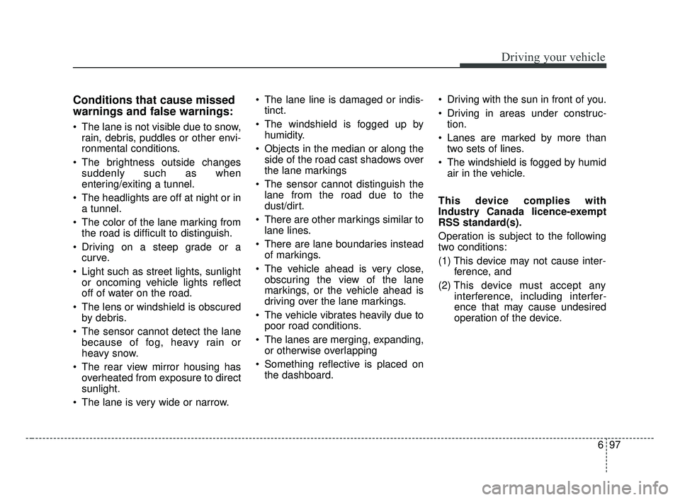 KIA OPTIMA 2017 Owners Manual 697
Driving your vehicle
Conditions that cause missed
warnings and false warnings:
The lane is not visible due to snow,rain, debris, puddles or other envi-
ronmental conditions.
The brightness outsi KIA OPTIMA 2017 Owners Manual 697
Driving your vehicle
Conditions that cause missed
warnings and false warnings:
The lane is not visible due to snow,rain, debris, puddles or other envi-
ronmental conditions.
The brightness outsi
