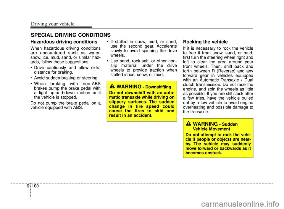 KIA OPTIMA 2017 Owners Manual Driving your vehicle
100
6
Hazardous driving conditions
When hazardous driving conditions
are encountered such as water,
snow, ice, mud, sand, or similar haz-
ards, follow these suggestions:
Drive KIA OPTIMA 2017 Owners Manual Driving your vehicle
100
6
Hazardous driving conditions
When hazardous driving conditions
are encountered such as water,
snow, ice, mud, sand, or similar haz-
ards, follow these suggestions:
Drive