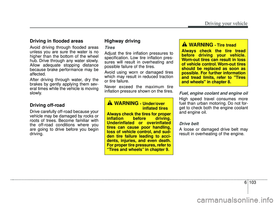 KIA OPTIMA 2017 Owners Manual 6103
Driving your vehicle
Driving in flooded areas
Avoid driving through flooded areas
unless you are sure the water is no
higher than the bottom of the wheel
hub. Drive through any water slowly.
Al KIA OPTIMA 2017 Owners Manual 6103
Driving your vehicle
Driving in flooded areas
Avoid driving through flooded areas
unless you are sure the water is no
higher than the bottom of the wheel
hub. Drive through any water slowly.
Al