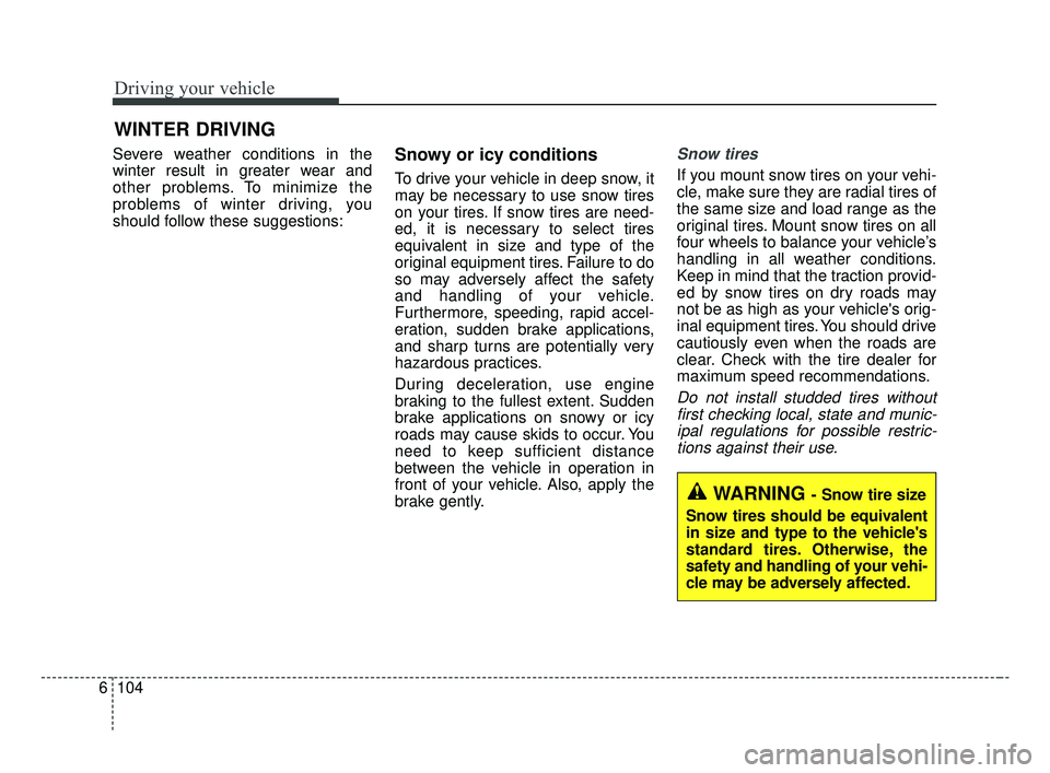 KIA OPTIMA 2017 Owners Manual Driving your vehicle
104
6
Severe weather conditions in the
winter result in greater wear and
other problems. To minimize the
problems of winter driving, you
should follow these suggestions:Snowy or i KIA OPTIMA 2017 Owners Manual Driving your vehicle
104
6
Severe weather conditions in the
winter result in greater wear and
other problems. To minimize the
problems of winter driving, you
should follow these suggestions:Snowy or i