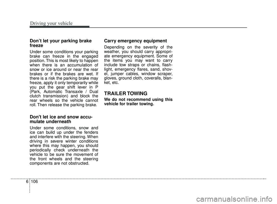 KIA OPTIMA 2017 Owners Manual Driving your vehicle
106
6
Don’t let your parking brake
freeze
Under some conditions your parking
brake can freeze in the engaged
position. This is most likely to happen
when there is an accumulatio KIA OPTIMA 2017 Owners Manual Driving your vehicle
106
6
Don’t let your parking brake
freeze
Under some conditions your parking
brake can freeze in the engaged
position. This is most likely to happen
when there is an accumulatio