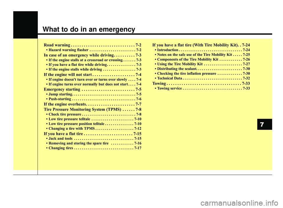 KIA OPTIMA 2017  Owners Manual What to do in an emergency
Road warning . . . . . . . . . . . . . . . . . . . . . . . . . . . . . . 7-2
• Hazard warning flasher . . . . . . . . . . . . . . . . . . . . . . . . 7-2
In case of an eme