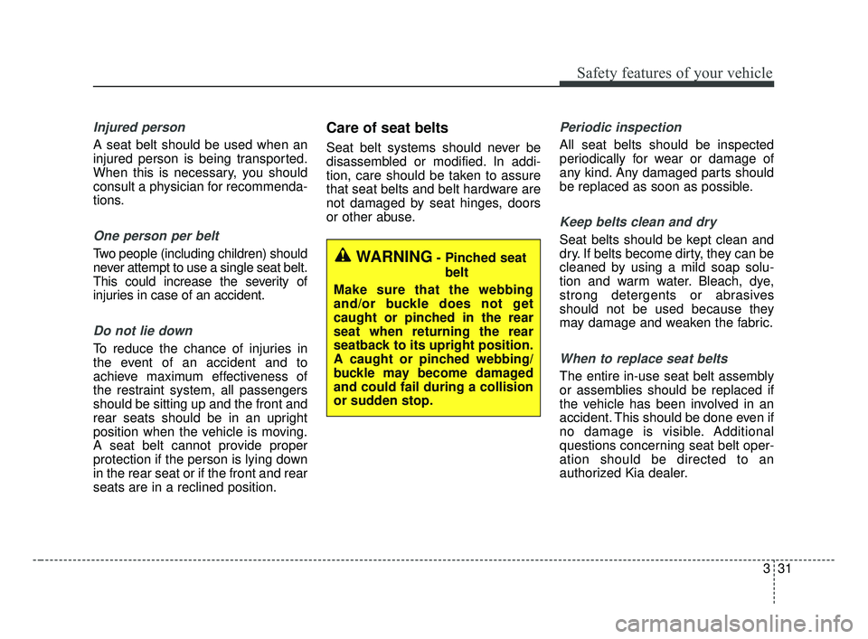 KIA OPTIMA 2017 Service Manual 331
Safety features of your vehicle
Injured person
A seat belt should be used when an
injured person is being transported.
When this is necessary, you should
consult a physician for recommenda-
tions. KIA OPTIMA 2017 Service Manual 331
Safety features of your vehicle
Injured person
A seat belt should be used when an
injured person is being transported.
When this is necessary, you should
consult a physician for recommenda-
tions.