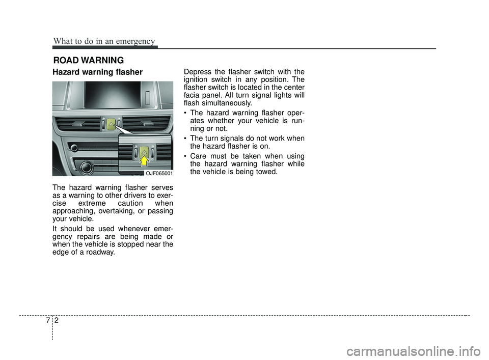 KIA OPTIMA 2017 Owners Manual What to do in an emergency
27
ROAD WARNING
Hazard warning flasher
The hazard warning flasher serves
as a warning to other drivers to exer-
cise extreme caution when
approaching, overtaking, or pass KIA OPTIMA 2017 Owners Manual What to do in an emergency
27
ROAD WARNING
Hazard warning flasher
The hazard warning flasher serves
as a warning to other drivers to exer-
cise extreme caution when
approaching, overtaking, or pass