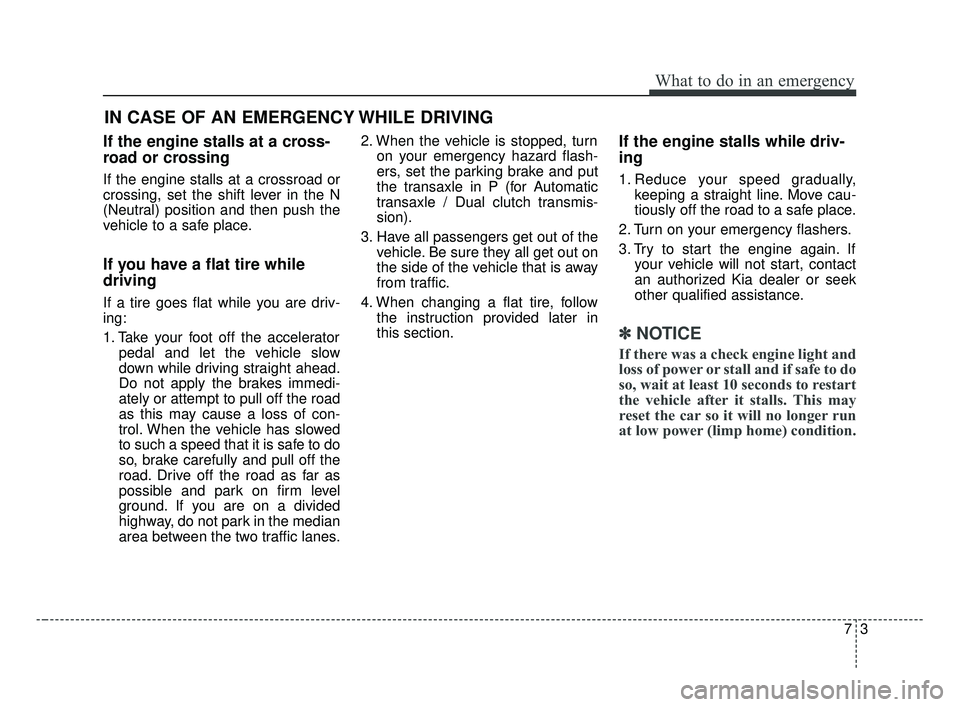 KIA OPTIMA 2017 Owners Manual 73
What to do in an emergency
If the engine stalls at a cross-
road or crossing
If the engine stalls at a crossroad or
crossing, set the shift lever in the N
(Neutral) position and then push the
vehic KIA OPTIMA 2017 Owners Manual 73
What to do in an emergency
If the engine stalls at a cross-
road or crossing
If the engine stalls at a crossroad or
crossing, set the shift lever in the N
(Neutral) position and then push the
vehic