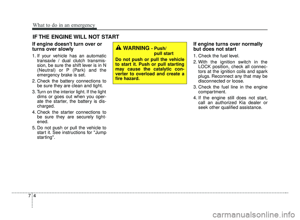 KIA OPTIMA 2017 Owners Manual What to do in an emergency
47
IF THE ENGINE WILL NOT START
If engine doesnt turn over or
turns over slowly
1. If your vehicle has an automatictransaxle / dual clutch transmis-
sion, be sure the shift KIA OPTIMA 2017 Owners Manual What to do in an emergency
47
IF THE ENGINE WILL NOT START
If engine doesnt turn over or
turns over slowly
1. If your vehicle has an automatictransaxle / dual clutch transmis-
sion, be sure the shift