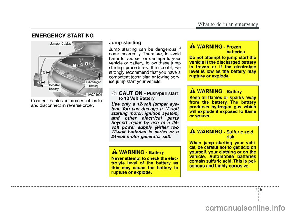 KIA OPTIMA 2017 Owners Manual 75
What to do in an emergency
EMERGENCY STARTING
Connect cables in numerical order
and disconnect in reverse order.
Jump starting
Jump starting can be dangerous if
done incorrectly. Therefore, to avoi KIA OPTIMA 2017 Owners Manual 75
What to do in an emergency
EMERGENCY STARTING
Connect cables in numerical order
and disconnect in reverse order.
Jump starting
Jump starting can be dangerous if
done incorrectly. Therefore, to avoi