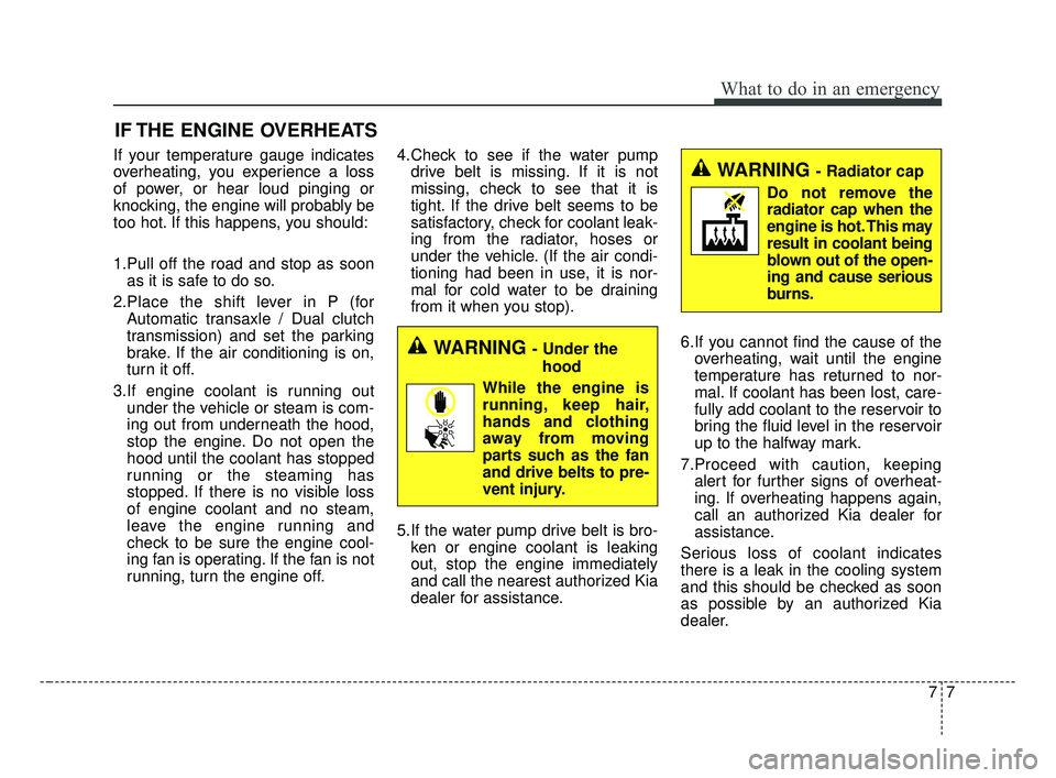 KIA OPTIMA 2017 Owners Manual 77
What to do in an emergency
IF THE ENGINE OVERHEATS
If your temperature gauge indicates
overheating, you experience a loss
of power, or hear loud pinging or
knocking, the engine will probably be
too KIA OPTIMA 2017 Owners Manual 77
What to do in an emergency
IF THE ENGINE OVERHEATS
If your temperature gauge indicates
overheating, you experience a loss
of power, or hear loud pinging or
knocking, the engine will probably be
too