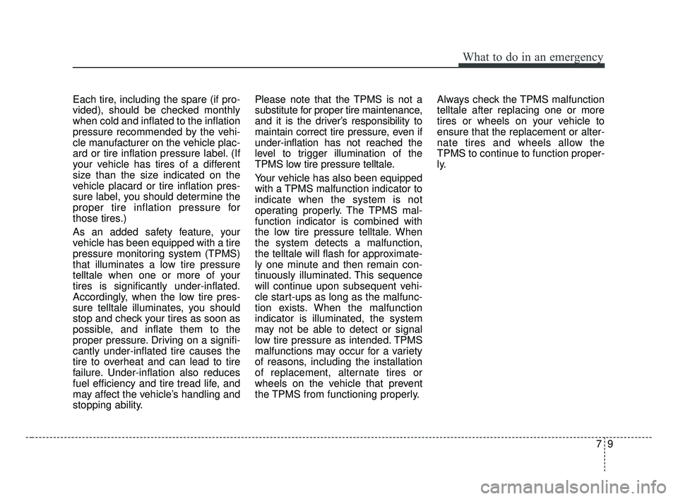 KIA OPTIMA 2017 Owners Manual 79
What to do in an emergency
Each tire, including the spare (if pro-
vided), should be checked monthly
when cold and inflated to the inflation
pressure recommended by the vehi-
cle manufacturer on th KIA OPTIMA 2017 Owners Manual 79
What to do in an emergency
Each tire, including the spare (if pro-
vided), should be checked monthly
when cold and inflated to the inflation
pressure recommended by the vehi-
cle manufacturer on th