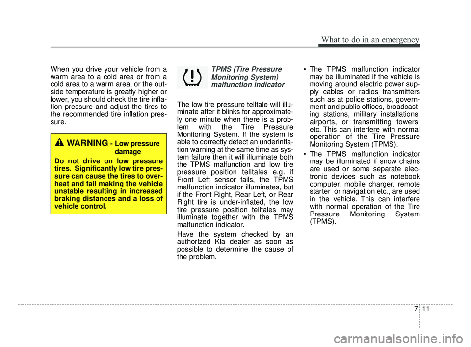 KIA OPTIMA 2017 Service Manual 711
What to do in an emergency
When you drive your vehicle from a
warm area to a cold area or from a
cold area to a warm area, or the out-
side temperature is greatly higher or
lower, you should check KIA OPTIMA 2017 Service Manual 711
What to do in an emergency
When you drive your vehicle from a
warm area to a cold area or from a
cold area to a warm area, or the out-
side temperature is greatly higher or
lower, you should check