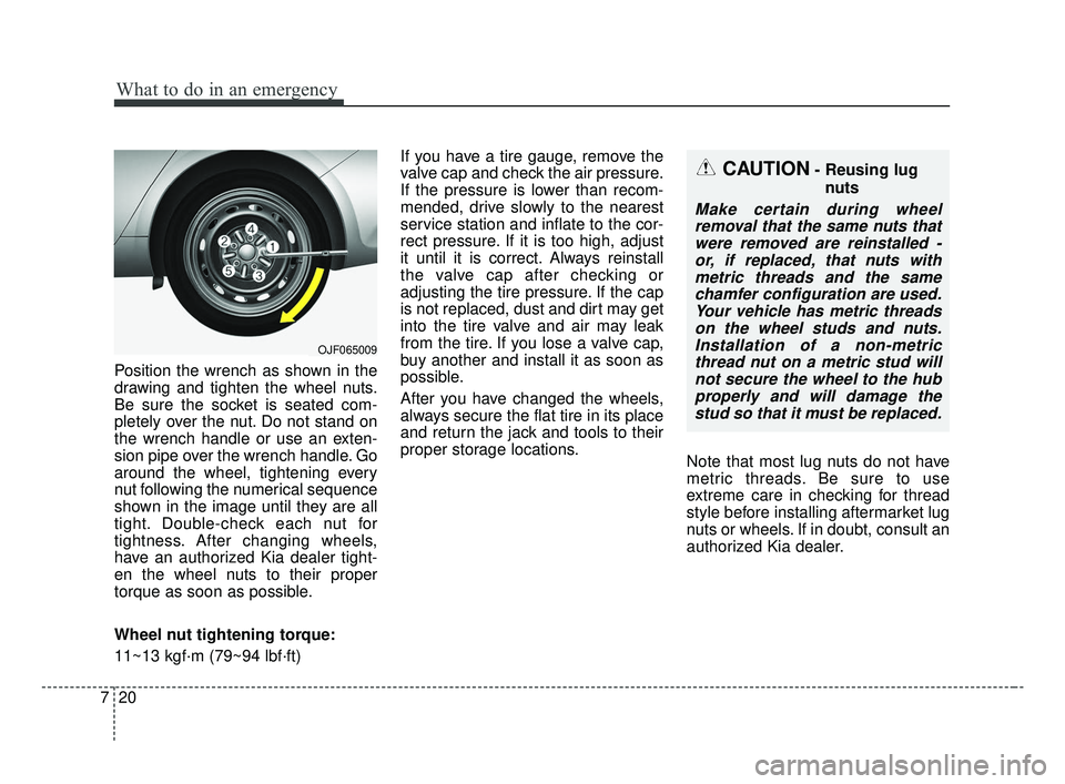 KIA OPTIMA 2017 Owners Manual What to do in an emergency
20
7
Position the wrench as shown in the
drawing and tighten the wheel nuts.
Be sure the socket is seated com-
pletely over the nut. Do not stand on
the wrench handle or use KIA OPTIMA 2017 Owners Manual What to do in an emergency
20
7
Position the wrench as shown in the
drawing and tighten the wheel nuts.
Be sure the socket is seated com-
pletely over the nut. Do not stand on
the wrench handle or use