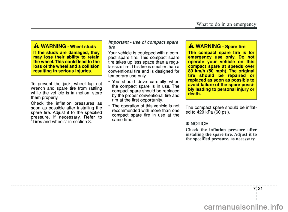 KIA OPTIMA 2017 Owners Manual 721
What to do in an emergency
To prevent the jack, wheel lug nut
wrench and spare tire from rattling
while the vehicle is in motion, store
them properly.
Check the inflation pressures as
soon as poss KIA OPTIMA 2017 Owners Manual 721
What to do in an emergency
To prevent the jack, wheel lug nut
wrench and spare tire from rattling
while the vehicle is in motion, store
them properly.
Check the inflation pressures as
soon as poss