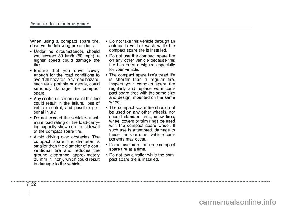 KIA OPTIMA 2017 Owners Manual What to do in an emergency
22
7
When using a compact spare tire,
observe the following precautions:
Under no circumstances should
you exceed 80 km/h (50 mph); a
higher speed could damage the
tire.
E KIA OPTIMA 2017 Owners Manual What to do in an emergency
22
7
When using a compact spare tire,
observe the following precautions:
Under no circumstances should
you exceed 80 km/h (50 mph); a
higher speed could damage the
tire.
E