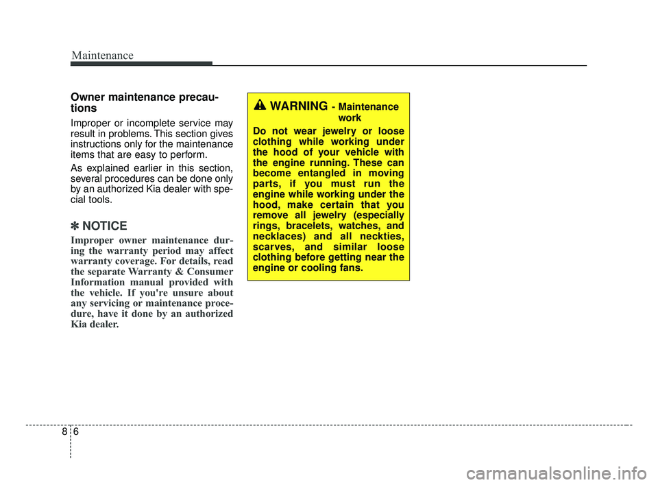 KIA OPTIMA 2017 Owners Manual Maintenance
68
Owner maintenance precau-
tions
Improper or incomplete service may
result in problems. This section gives
instructions only for the maintenance
items that are easy to perform.
As expl KIA OPTIMA 2017 Owners Manual Maintenance
68
Owner maintenance precau-
tions
Improper or incomplete service may
result in problems. This section gives
instructions only for the maintenance
items that are easy to perform.
As expl