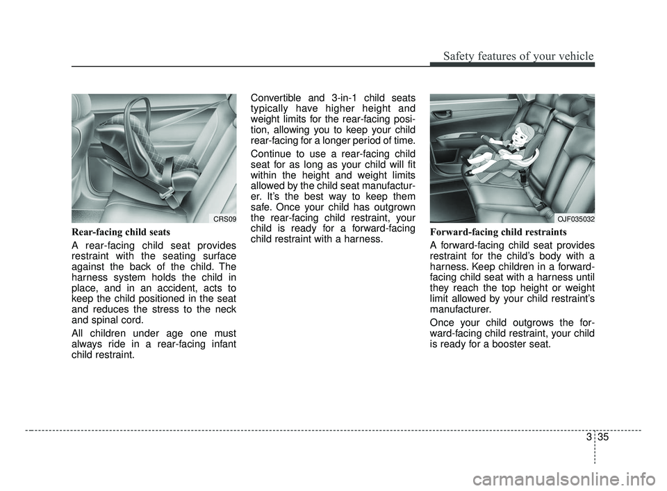 KIA OPTIMA 2017 Workshop Manual 335
Safety features of your vehicle
Rear-facing child seats
A rear-facing child seat provides
restraint with the seating surface
against the back of the child. The
harness system holds the child in
pl KIA OPTIMA 2017 Workshop Manual 335
Safety features of your vehicle
Rear-facing child seats
A rear-facing child seat provides
restraint with the seating surface
against the back of the child. The
harness system holds the child in
pl