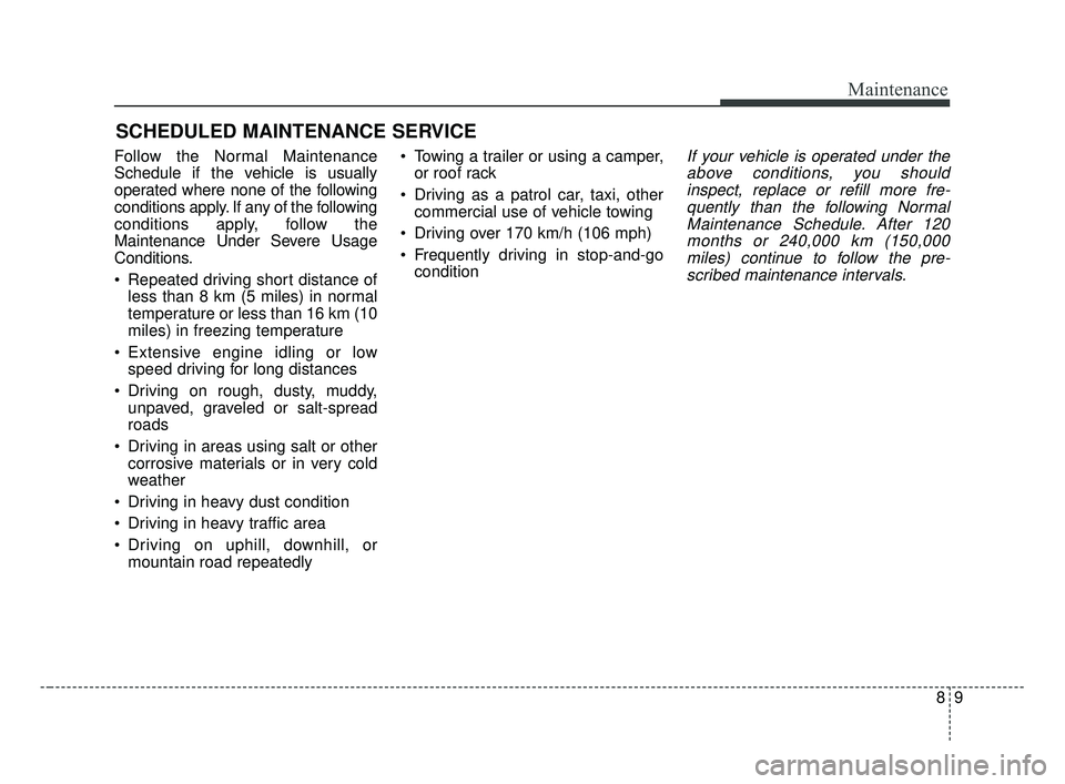 KIA OPTIMA 2017 Owners Manual 89
Maintenance
SCHEDULED MAINTENANCE SERVICE
Follow the Normal Maintenance
Schedule if the vehicle is usually
operated where none of the following
conditions apply. If any of the following
condition KIA OPTIMA 2017 Owners Manual 89
Maintenance
SCHEDULED MAINTENANCE SERVICE
Follow the Normal Maintenance
Schedule if the vehicle is usually
operated where none of the following
conditions apply. If any of the following
condition
