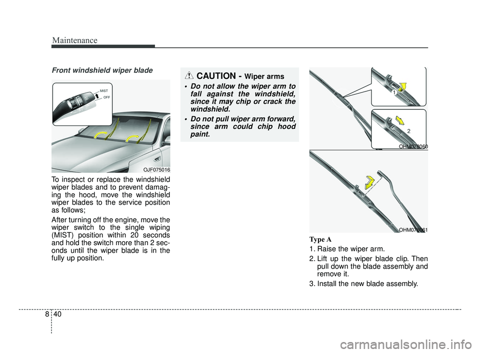 KIA OPTIMA 2017 Owners Manual Maintenance
40
8
Front windshield wiper blade
To inspect or replace the windshield
wiper blades and to prevent damag-
ing the hood, move the windshield
wiper blades to the service position
as follows; KIA OPTIMA 2017 Owners Manual Maintenance
40
8
Front windshield wiper blade
To inspect or replace the windshield
wiper blades and to prevent damag-
ing the hood, move the windshield
wiper blades to the service position
as follows;