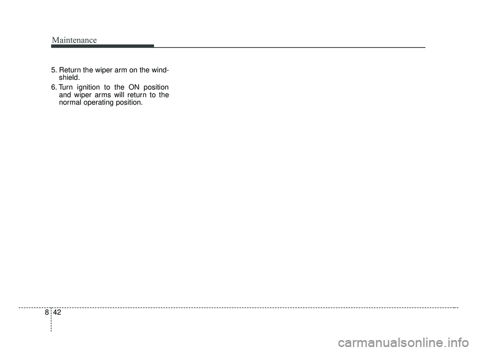 KIA OPTIMA 2017 Owners Manual Maintenance
42
8
5. Return the wiper arm on the wind-
shield.
6. Turn ignition to the ON position and wiper arms will return to the
normal operating position.
JF CAN (ENG) 8.qxp 2016-09-23 10:23 Pa KIA OPTIMA 2017 Owners Manual Maintenance
42
8
5. Return the wiper arm on the wind-
shield.
6. Turn ignition to the ON position and wiper arms will return to the
normal operating position.
JF CAN (ENG) 8.qxp 2016-09-23 10:23 Pa