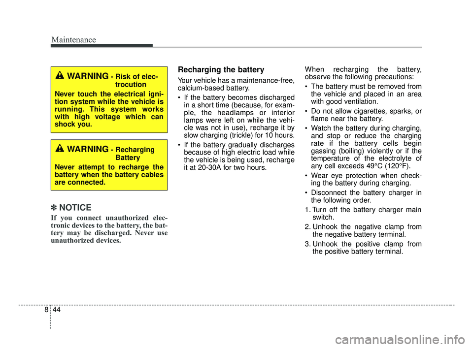 KIA OPTIMA 2017 Owners Manual Maintenance
44
8
✽ ✽
NOTICE
If you connect unauthorized elec-
tronic devices to the battery, the bat-
tery may be discharged. Never use
unauthorized devices.
Recharging the battery
Your vehicle ha KIA OPTIMA 2017 Owners Manual Maintenance
44
8
✽ ✽
NOTICE
If you connect unauthorized elec-
tronic devices to the battery, the bat-
tery may be discharged. Never use
unauthorized devices.
Recharging the battery
Your vehicle ha