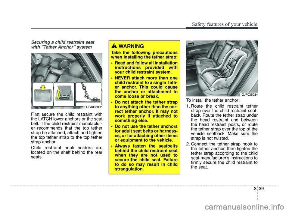 KIA OPTIMA 2017 Workshop Manual 339
Safety features of your vehicle
Securing a child restraint seatwith "Tether Anchor" system
First secure the child restraint with
the LATCH lower anchors or the seat
belt. If the child restraint m KIA OPTIMA 2017 Workshop Manual 339
Safety features of your vehicle
Securing a child restraint seatwith "Tether Anchor" system
First secure the child restraint with
the LATCH lower anchors or the seat
belt. If the child restraint m
