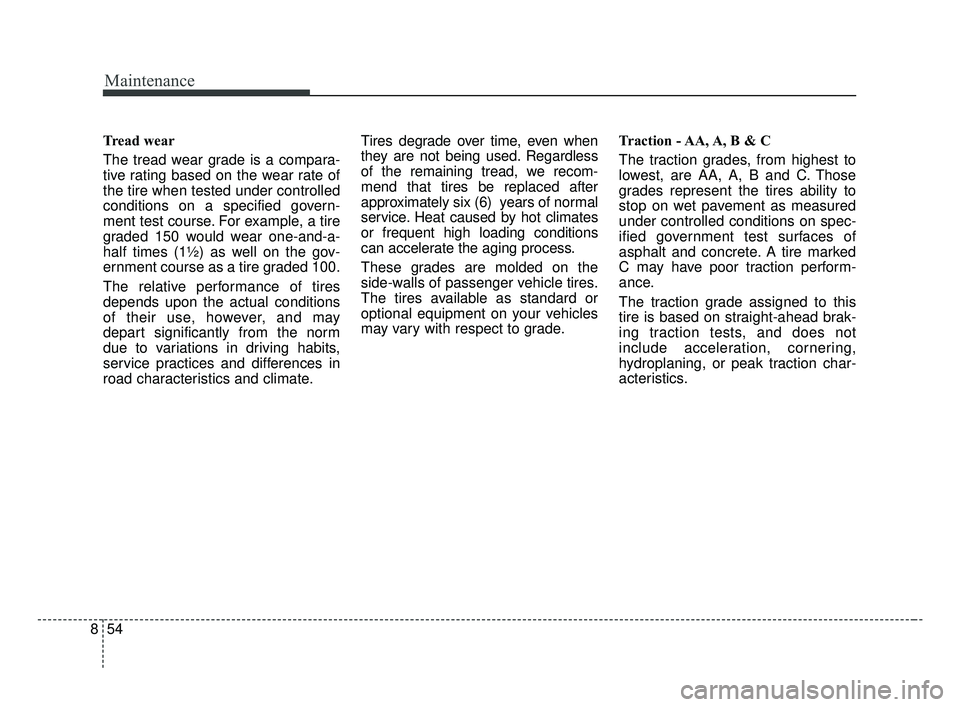 KIA OPTIMA 2017 Owners Manual Maintenance
54
8
Tread wear
The tread wear grade is a compara-
tive rating based on the wear rate of
the tire when tested under controlled
conditions on a specified govern-
ment test course. For examp KIA OPTIMA 2017 Owners Manual Maintenance
54
8
Tread wear
The tread wear grade is a compara-
tive rating based on the wear rate of
the tire when tested under controlled
conditions on a specified govern-
ment test course. For examp
