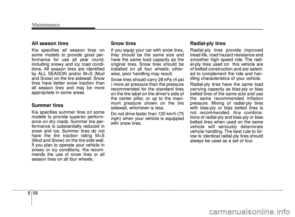 KIA OPTIMA 2017 Owners Manual Maintenance
58
8
All season tires
Kia specifies all season tires on
some models to provide good per-
formance for use all year round,
including snowy and icy road condi-
tions. All season tires are i KIA OPTIMA 2017 Owners Manual Maintenance
58
8
All season tires
Kia specifies all season tires on
some models to provide good per-
formance for use all year round,
including snowy and icy road condi-
tions. All season tires are i