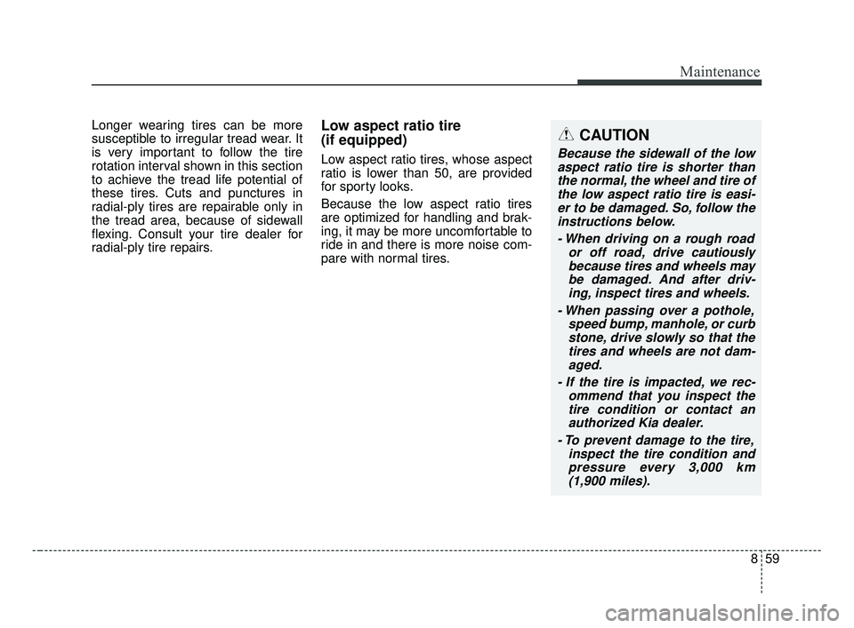 KIA OPTIMA 2017 Owners Manual 859
Maintenance
Longer wearing tires can be more
susceptible to irregular tread wear. It
is very important to follow the tire
rotation interval shown in this section
to achieve the tread life potentia KIA OPTIMA 2017 Owners Manual 859
Maintenance
Longer wearing tires can be more
susceptible to irregular tread wear. It
is very important to follow the tire
rotation interval shown in this section
to achieve the tread life potentia