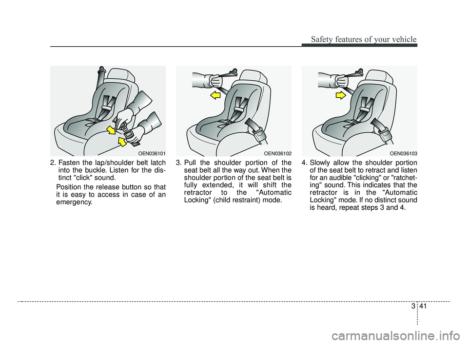 KIA OPTIMA 2017 Workshop Manual 341
Safety features of your vehicle
2. Fasten the lap/shoulder belt latchinto the buckle. Listen for the dis-
tinct "click" sound.
Position the release button so that
it is easy to access in case of a KIA OPTIMA 2017 Workshop Manual 341
Safety features of your vehicle
2. Fasten the lap/shoulder belt latchinto the buckle. Listen for the dis-
tinct "click" sound.
Position the release button so that
it is easy to access in case of a