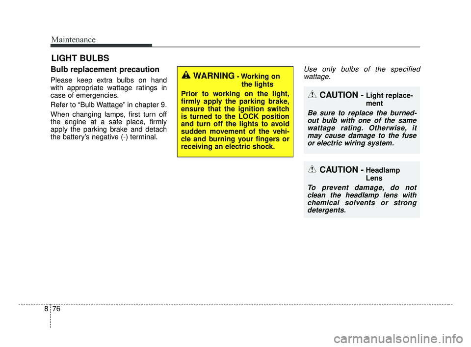KIA OPTIMA 2017 Owners Manual Maintenance
76
8
LIGHT BULBS
Bulb replacement precaution
Please keep extra bulbs on hand
with appropriate wattage ratings in
case of emergencies.
Refer to “Bulb Wattage” in chapter 9.
When changi KIA OPTIMA 2017 Owners Manual Maintenance
76
8
LIGHT BULBS
Bulb replacement precaution
Please keep extra bulbs on hand
with appropriate wattage ratings in
case of emergencies.
Refer to “Bulb Wattage” in chapter 9.
When changi