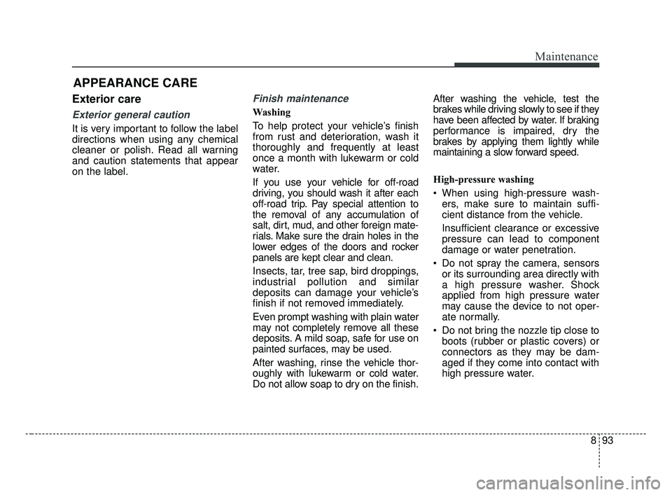 KIA OPTIMA 2017 Owners Manual 893
Maintenance
APPEARANCE CARE
Exterior care
Exterior general caution
It is very important to follow the label
directions when using any chemical
cleaner or polish. Read all warning
and caution stat KIA OPTIMA 2017 Owners Manual 893
Maintenance
APPEARANCE CARE
Exterior care
Exterior general caution
It is very important to follow the label
directions when using any chemical
cleaner or polish. Read all warning
and caution stat