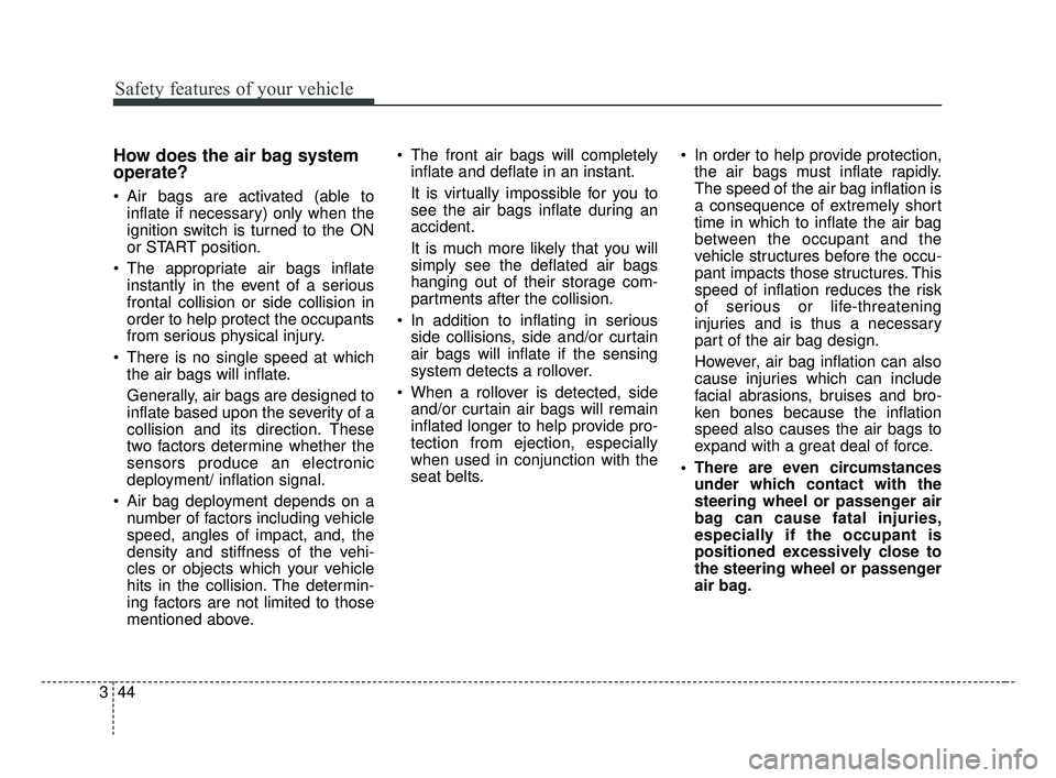 KIA OPTIMA 2017  Owners Manual Safety features of your vehicle
44
3
How does the air bag system
operate? 
 Air bags are activated (able to
inflate if necessary) only when the
ignition switch is turned to the ON
or START position.
 
